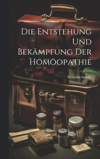 bokomslag Die Entstehung Und Bekmpfung Der Homopathie