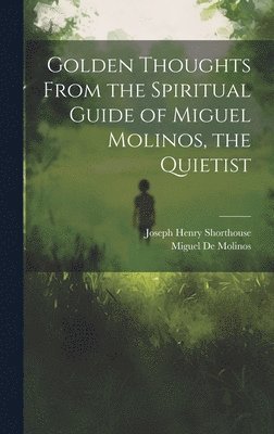 Golden Thoughts From the Spiritual Guide of Miguel Molinos, the Quietist 1