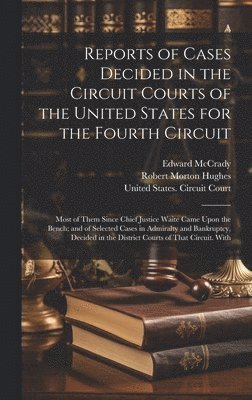 Robert Morton Hughes, Edward McCrady, United States Circuit Court (4th Cir - Reports of Cases Decided in the Circuit Courts of the United States for the Fourth Circuit; Most of Them Since Chief Justice Waite Came Upon the Bench; and of Selected Cases in Admiralty and Bankruptcy, Decided in the District Courts of That Circuit. With, Inbunden