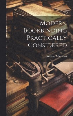 William Matthews - Modern Bookbinding Practically Considered, Inbunden