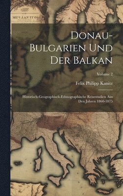 bokomslag Donau-Bulgarien Und Der Balkan: Historisch-Geographisch-Ethnographische Reisestudien Aus Den Jahren 1860-1875; Volume 2