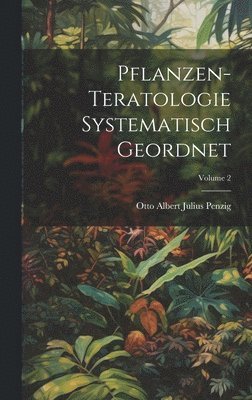 Otto Albert Julius Penzig - Pflanzen-Teratologie Systematisch Geordnet; Volume 2, Inbunden