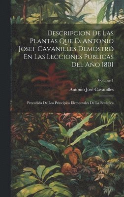 Descripcion De Las Plantas Que D. Antonio Josef Cavanilles Demostró En Las Lecciones Públicas Del Año 1801