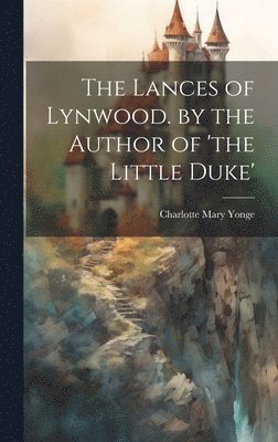 bokomslag Lances of Lynwood. by the Author of 'the Little Duke'