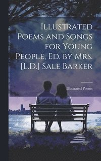 bokomslag Illustrated Poems and Songs for Young People, Ed. by Mrs. [L.D.] Sale Barker