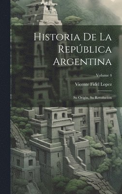 bokomslag Historia De La República Argentina: Su Origin, Su Revolucion; Volume 4