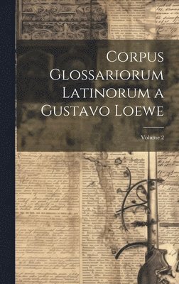 Corpus Glossariorum Latinorum a Gustavo Loewe; Volume 2 1