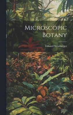 Eduard Strasburger - Microscopic Botany, Inbunden