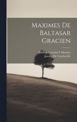 Baltasar Gracián Y Morales, Joseph De Courbeville, Baltasar Gracián Y. Morales - Maximes De Baltasar Gracien, Inbunden