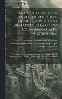 bokomslag Documentos Para Los Anales De Venezuela Desde El Movimiento Separatista De La Union Colombiana Hasta Nuestros Das
