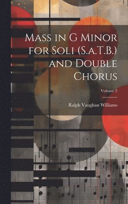 Mass in G Minor for Soli (S.a.T.B.) and Double Chorus; Volume 2 1