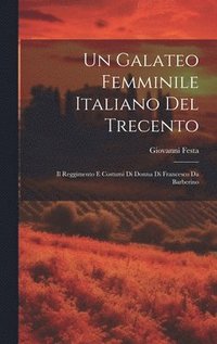 bokomslag Un Galateo femminile italiano del Trecento; il Reggimento e costumi di donna di Francesco da Barberino