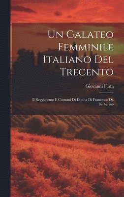 bokomslag Un Galateo femminile italiano del Trecento; il Reggimento e costumi di donna di Francesco da Barberino