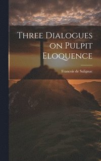 bokomslag Three Dialogues on Pulpit Eloquence