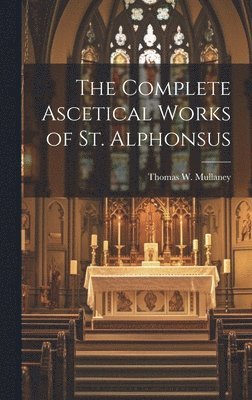 The Complete Ascetical Works of St. Alphonsus 1