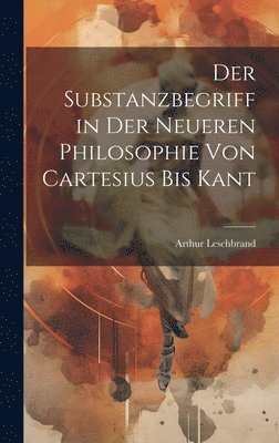 bokomslag Der Substanzbegriff in Der Neueren Philosophie Von Cartesius Bis Kant