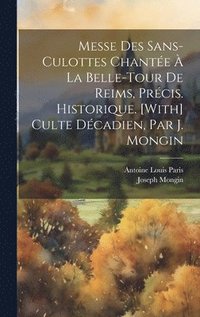 bokomslag Messe Des Sans-Culottes Chante  La Belle-Tour De Reims, Prcis. Historique. [With] Culte Dcadien, Par J. Mongin
