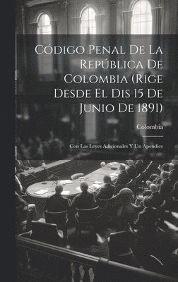 Colombia - Código Penal De La República De Colombia (Rige Desde El Dis 15 De Junio De 1891), Inbunden