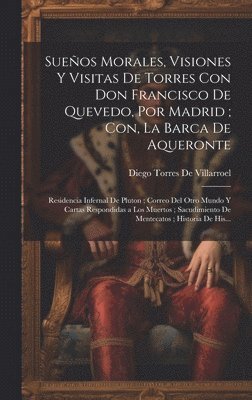 Diego Torres De Villarroel - Sueños Morales, Visiones Y Visitas De Torres Con Don Francisco De Quevedo, Por Madrid; Con, La Barca De Aqueronte, Inbunden