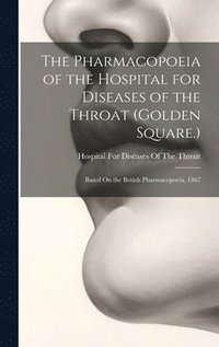 bokomslag The Pharmacopoeia of the Hospital for Diseases of the Throat (Golden Square.)