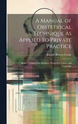 Joseph Brown Cooke - Manual of Obstetrical Technique As Applied to Private Practice, Inbunden