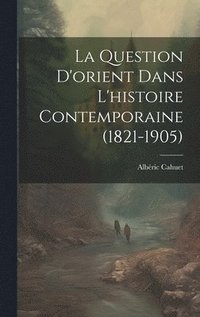 bokomslag La Question D'orient Dans L'histoire Contemporaine (1821-1905)