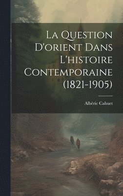 Albéric Cahuet - Question D'orient Dans L'histoire Contemporaine (1821-1905), Inbunden