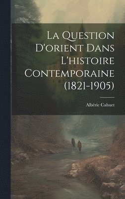 La Question D'orient Dans L'histoire Contemporaine (1821-1905) 1