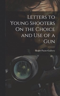 bokomslag Letters to Young Shooters On the Choice and Use of a Gun