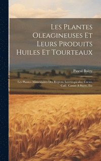 bokomslag Les Plantes Oleagineuses Et Leurs Produits Huiles Et Tourteaux
