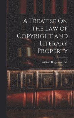 bokomslag A Treatise On the Law of Copyright and Literary Property