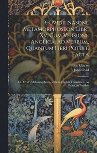 bokomslag P. Ovidii Nasone Metamorphoseon Libri Xv, Cum Versione Anglica, Ad Verbum, Quantum Fieri Potuit, Facta
