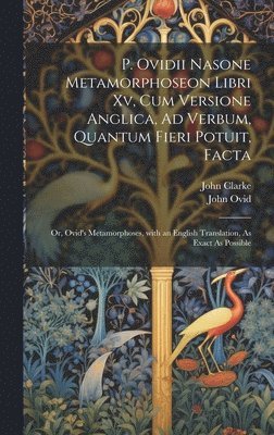 P. Ovidii Nasone Metamorphoseon Libri Xv, Cum Versione Anglica, Ad Verbum, Quantum Fieri Potuit, Facta 1