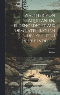 bokomslag Walther von Aquitanien, Heldengedicht aus dem Lateinischen des zehnten Jahrhunderts.