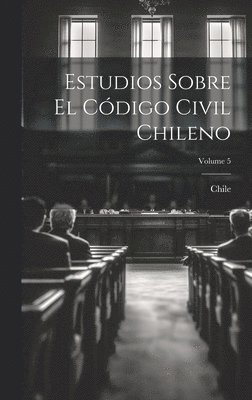 Estudios Sobre El Cdigo Civil Chileno; Volume 5 1