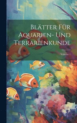Anonymous - Blätter Für Aquarien- Und Terrarienkunde; Volume 1, Inbunden