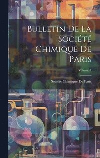 bokomslag Bulletin De La Socit Chimique De Paris; Volume 7