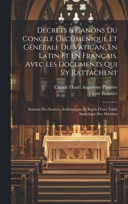 Décrets & Canons Du Concile Oecuménique Et Générale Du Vatican, En Latin Et En Français, Avec Les Documents Qui S'y Rattachent