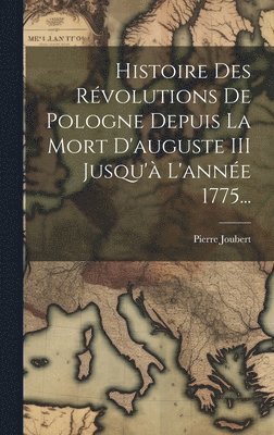 Histoire Des Rvolutions De Pologne Depuis La Mort D'auguste III Jusqu' L'anne 1775... 1