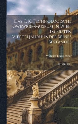 bokomslag Das K. K. Technologische Gwewrbe-Museum in Wien Im Ersten Vierteljahrhunder Seines Bestandes