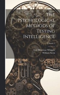 bokomslag The Psychological Methods of Testing Intelligence; Volume 1