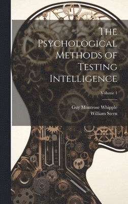 The Psychological Methods of Testing Intelligence; Volume 1 1