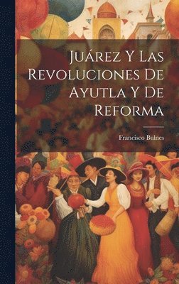 bokomslag Jurez Y Las Revoluciones De Ayutla Y De Reforma