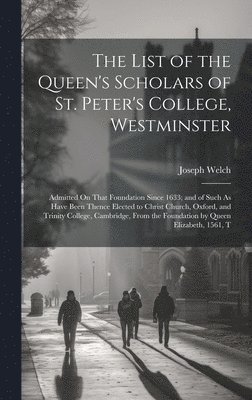 The List of the Queen's Scholars of St. Peter's College, Westminster 1