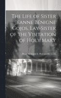 bokomslag The Life of Sister Jeanne Bnigne Gojos, Lay-Sister of the Visitation of Holy Mary