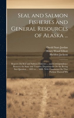 David Starr Jordan, Sheldon Jackson, Henry Wood Elliott - Seal and Salmon Fisheries and General Resources of Alaska ..., Inbunden