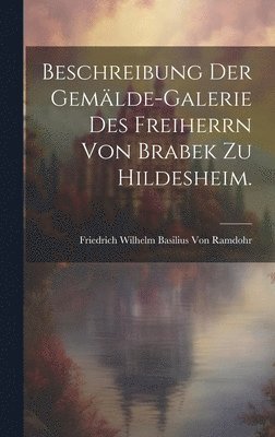 Beschreibung der Gemlde-Galerie des Freiherrn von Brabek zu Hildesheim. 1