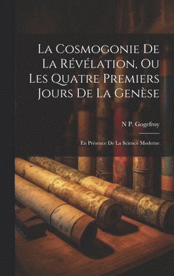 La Cosmogonie De La Rvlation, Ou Les Quatre Premiers Jours De La Gense 1