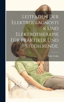 Leitfaden der Elektrodiagnostik und Elektrotherapie fr Praktiker und Studierende. 1