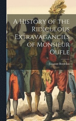 History of the Ridiculous Extravagancies of Monsieur Oufle